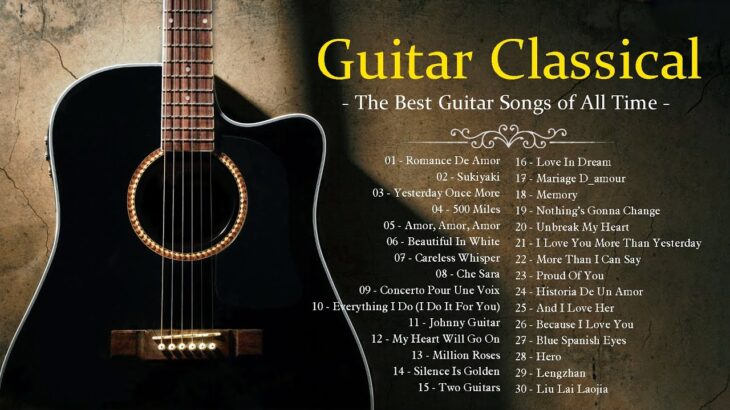 TOP 30 GUITAR MUSIC CLASSICAL – The Best Guitar Songs of All Time – Guitar Classical