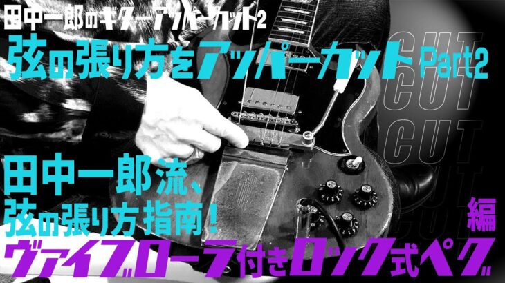田中一郎のギターアッパーカット2。『弦の張り方をアッパーカット！』Part2。田中一郎流、弦の張り方指南「ヴァイブローラ付きロック式ペグ編」！