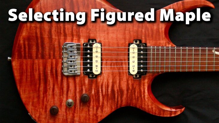 Selecting Figured Maple For My Guitar Builds